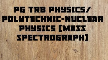 PG TRB PHYSICS/ POLYTECHNIC-NUCLEAR PHYSICS (Mass spectrograph)