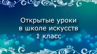 Открытые уроки в школе искусств №7 - первый год обучения Открытые уроки в школе искусств №7 - первый год обучения