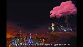 Napıyoruz Biz Ki - Koca Bir Saçmalık Jakuzi Cover