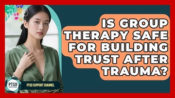 Is Group Therapy Safe For Building Trust After Trauma? - PTSD Support Channel