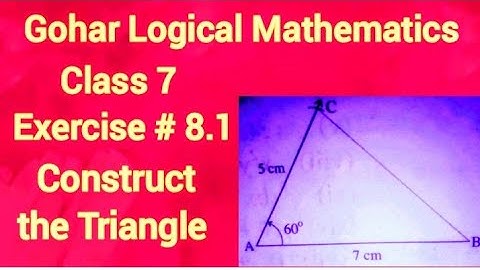 Gohar Logical Mathematics Unit 8 Class 7 Exercise # 8.1 | Construct the Triangle | Geometry