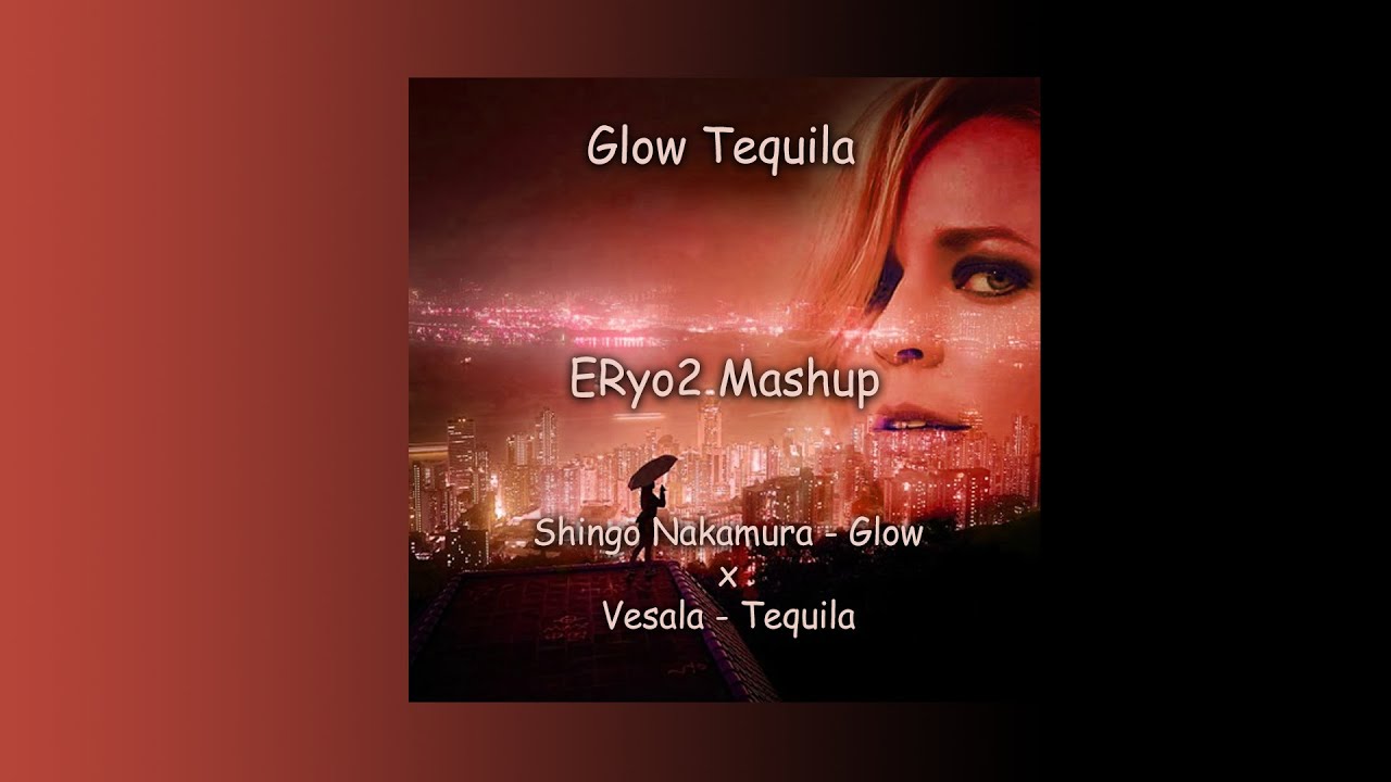 Shingo Vesala Glow Tequila [ERyo2 Mashup] YouTube