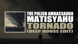 Tornado (Deep House Edit) - The Polish Ambassador, Matisyahu