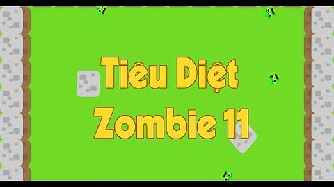 Hướng dẫn chơi game Tiêu diệt Zombie 11 - Game vui