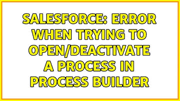 Salesforce: Error when trying to open/deactivate a process in Process Builder