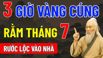 3 Giờ Vàng Cúng Rằm Tháng 7 Âm Lịch | Cổ Nhân Dạy Đón Tài Lộc, Bình An Vào Nhà