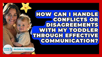 How Can I Handle Conflicts or Disagreements with My Toddler Through Effective Communication?