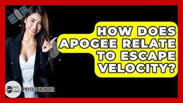 How Does Apogee Relate To Escape Velocity? - Physics Frontier