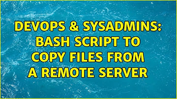 DevOps & SysAdmins: bash script to copy files from a remote server