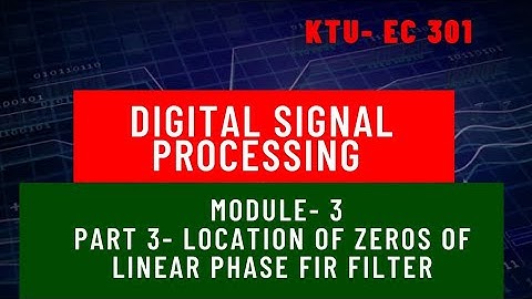 Digital signal processing Module 3 Part 3 location of zeros of linear phase FIR filter