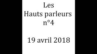 Replay Les Hauts parleurs n°4 - 19avril2018