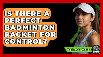 Is There A Perfect Badminton Racket For Control? - The Racket Xpert