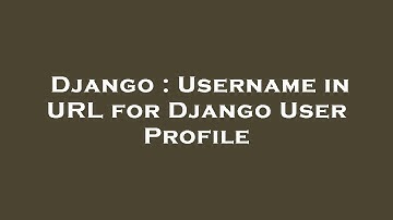 Django : Username in URL for Django User Profile