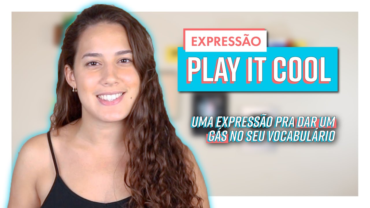 PLAY IT COOL e vem comigo aprender uma EXPRESSÃO NOVA!