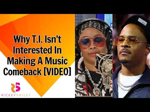 Why T.I. Isn't Interested In Making A Music Comeback