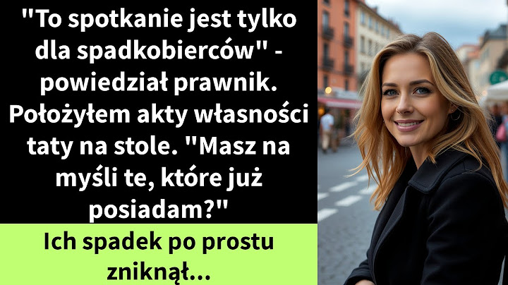 "To spotkanie jest tylko dla spadkobierców" - powiedział prawnik. Położyłem akty własności taty na