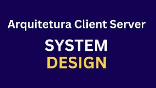 Arquitetura Client Server | System Design Tutoriais | Parte 3 | 2026