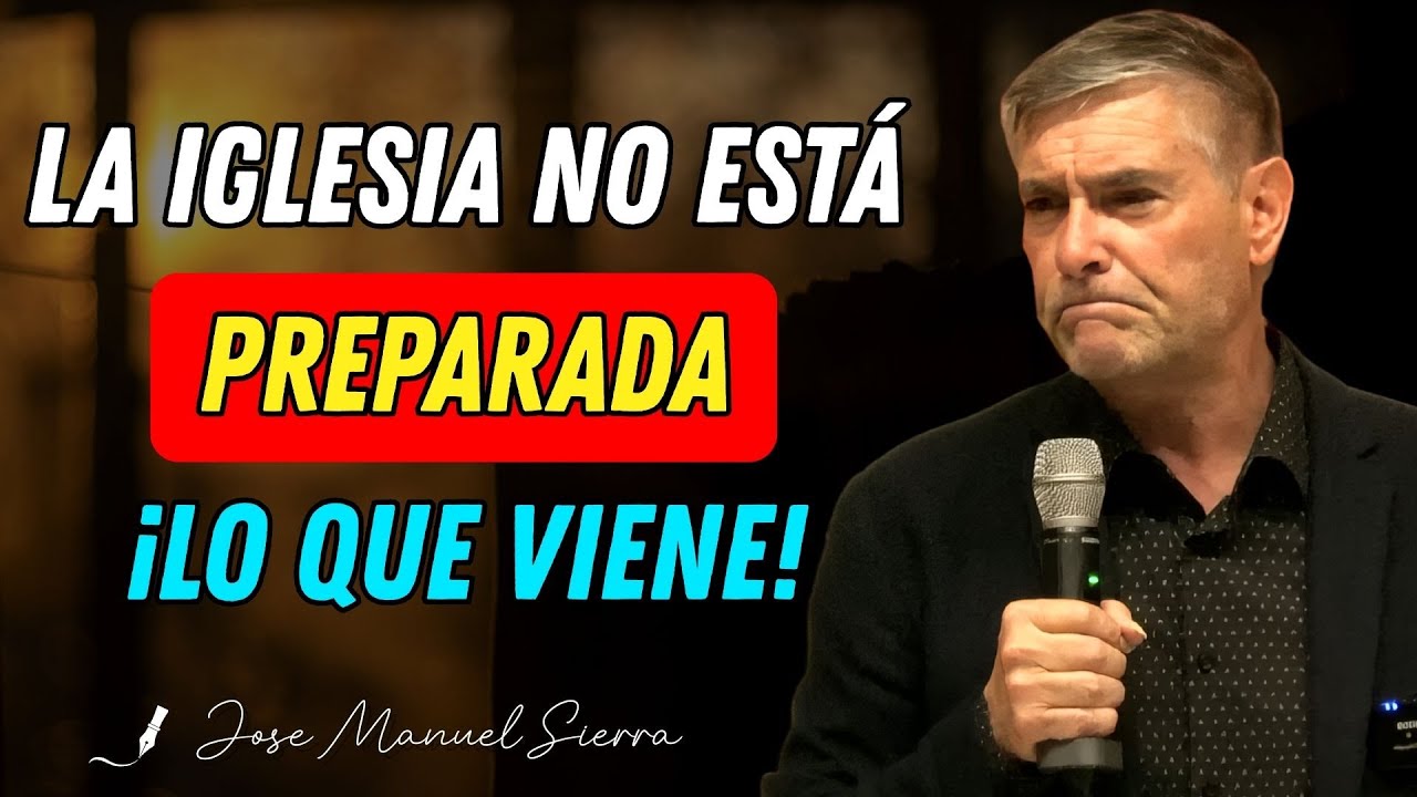 La Iglesia No Está Preparada Para Lo Que Viene | Pastor José Manuel Sierra