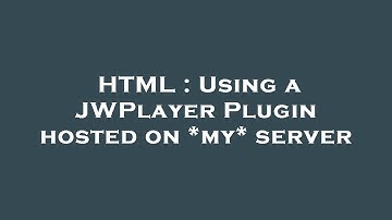 HTML : Using a JWPlayer Plugin hosted on *my* server