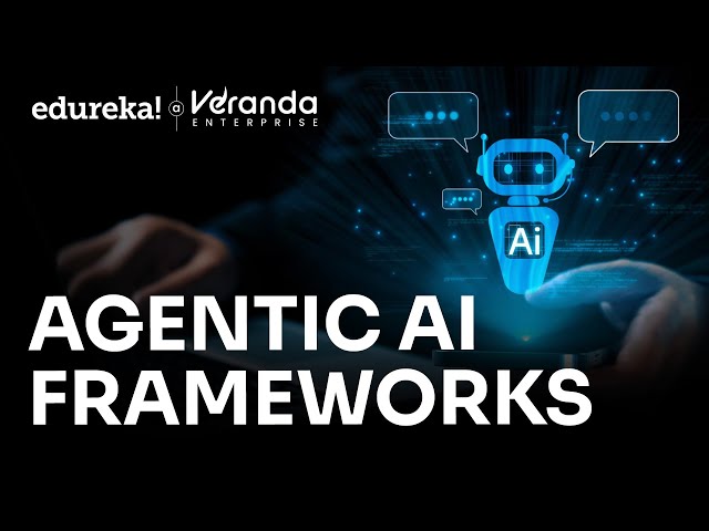 Agentic AI Frameworks | What is Agentic AI Framework_ | Best Agentic AI Framework | Edureka