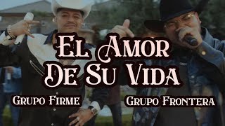 Grupo Frontera x Grupo Firme - EL AMOR DE SU VIDA (2023) (Letra/Lyrics)