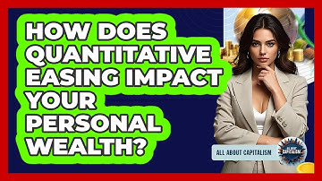 How Does Quantitative Easing Impact Your Personal Wealth? - All About Capitalism