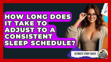 How Long Does It Take To Adjust To A Consistent Sleep Schedule? - Ultimate Study Hacks