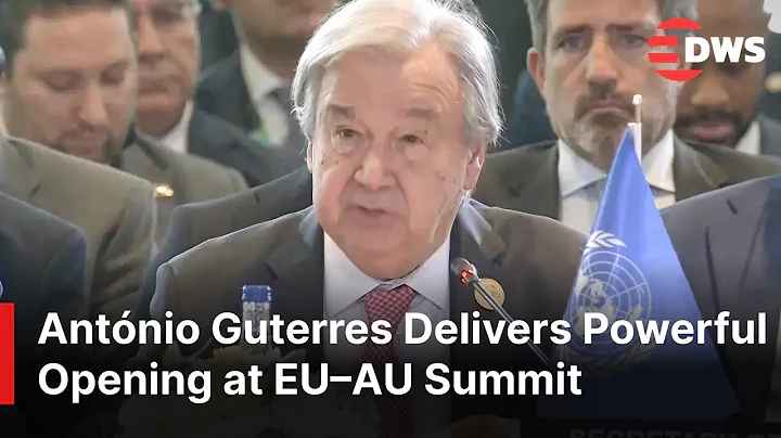 Historic Opening Speech: UN Chief António Guterres Pushes for Stronger EU–Africa Cooperation | AQ1E