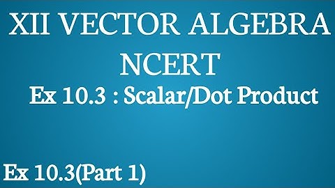 Dot Product (Scalar) - Vector Algebra Class 12 Ex 10.3 (Basic Concepts)