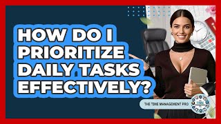 How Do I Prioritize Daily Tasks Effectively? - The Time Management Pro