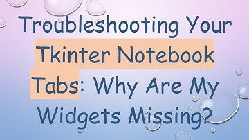 Troubleshooting Your Tkinter Notebook Tabs: Why Are My Widgets Missing?