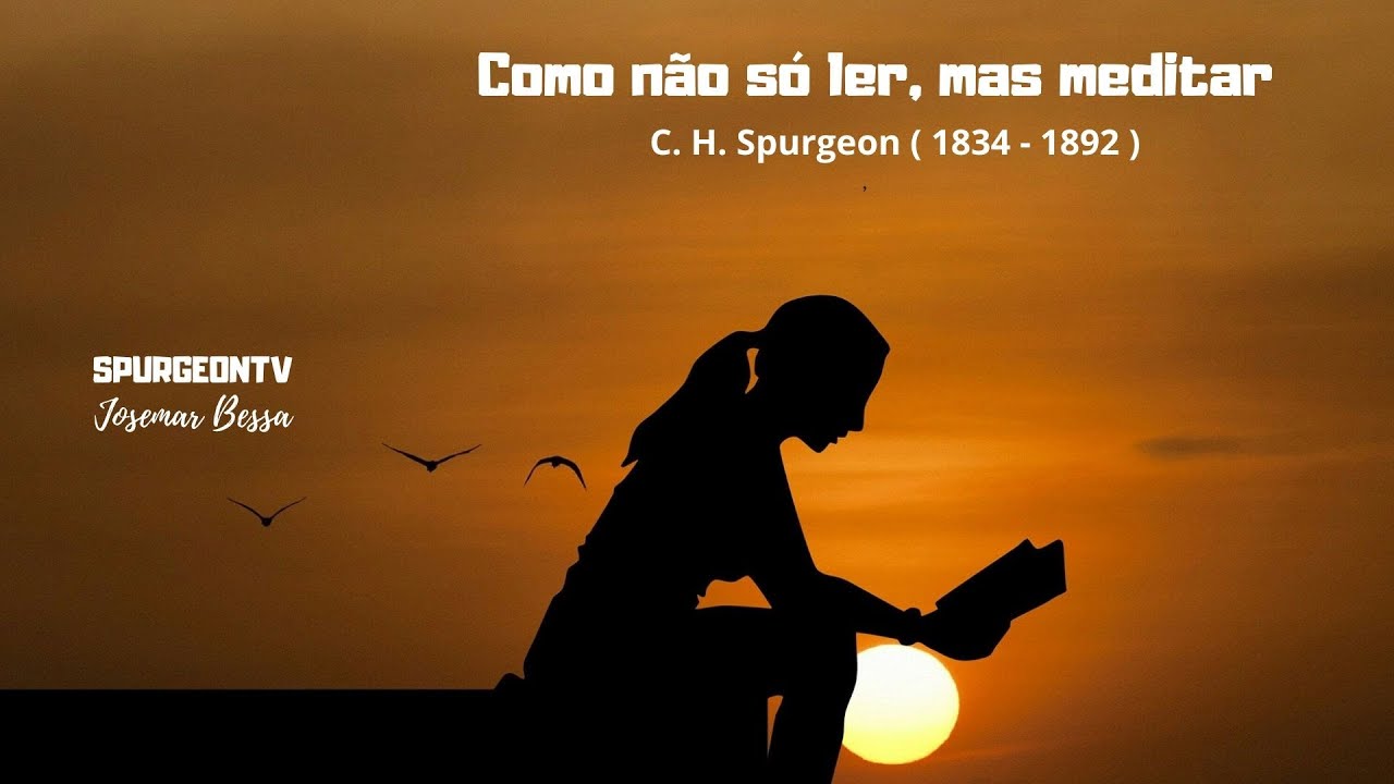 Como não só ler, mas meditar | C. H. Spurgeon ( 1834 - 1892 )