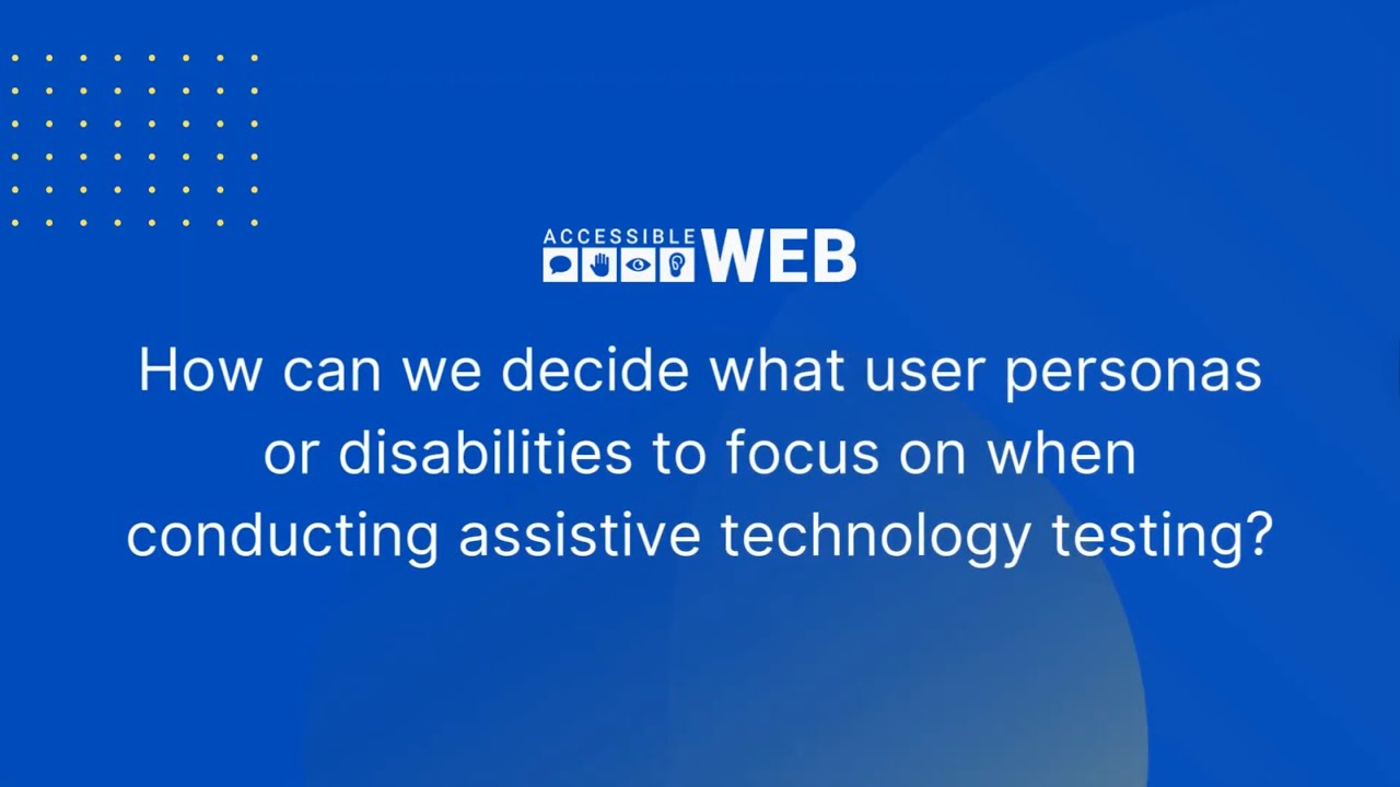 What User Personas or Disabilities Should We Focus on When Testing? | Accessible Web