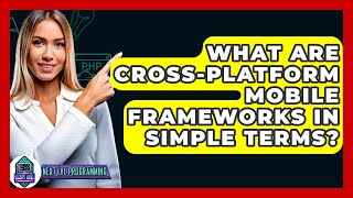 What Are Cross-platform Mobile Frameworks In Simple Terms? - Next LVL Programming
