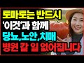올 여름 토마토는 반드시 이렇게 드세요! 당뇨,노안,치매 온갖 질병이 사라 집니다! 토마토와 같이 먹으면 안되는 음식 / 토마토와 같이 먹으면 좋은 음식 / 건강 음식 / 노후건강