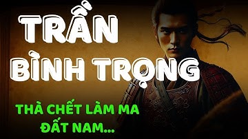 Truyện Về TRẦN BÌNH TRỌNG - Một Câu Nói Khiến Muôn Đời Phải Ghi Danh