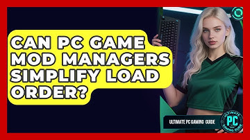Can PC Game Mod Managers Simplify Load Order? - Ultimate PC Gaming Guide