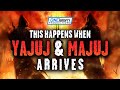 THIS HAPPENS WHEN YAJUJ & MAJUJ ARRIVE - SIGN OF THE END