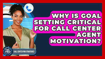 Why Is Goal Setting Critical For Call Center Agent Motivation? - Call Center Pro Strategies