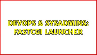 DevOps & SysAdmins: FastCGI launcher (3 Solutions!!)