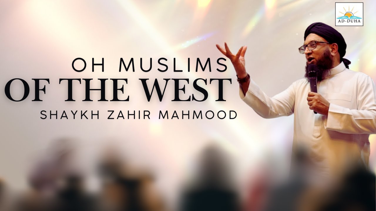 OH MUSLIMS OF THE WEST! | SHAYKH ZAHIR MAHMOOD