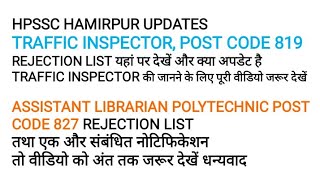 TRAFFIC INSPECTOR POST CODE 819 UPDATE REJECTION LIST ASSISTANT LIBRARIAN POLYTECHNIC 827 HPSSC