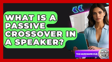 What Is A Passive Crossover In A Speaker? - The Hardware Hub