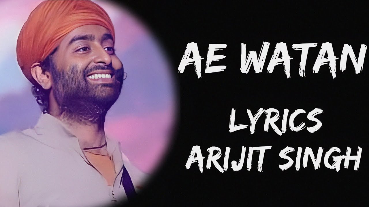 Ae Watan Watan Mere Aabaad Rahe Tu (Lyrics) Arijit Singh 15 August