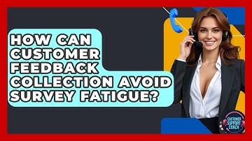 How Can Customer Feedback Collection Avoid Survey Fatigue? - Customer Support Coach