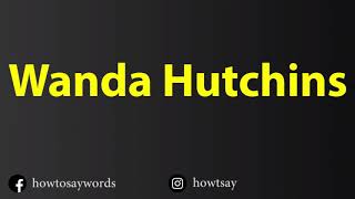 How To Pronounce Wanda Hutchins