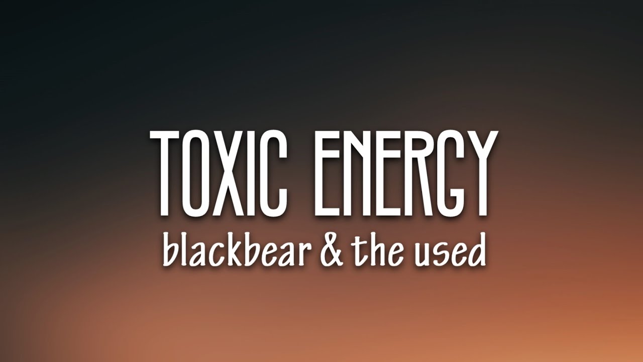 blackbear - toxic energy (Lyrics) ft. The Used blackbear - toxic energy (Lyrics) ft. The Used