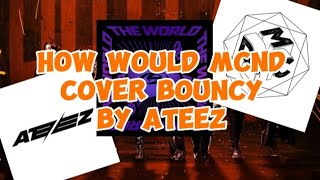 How Would MCND sing Bouncy by Ateez