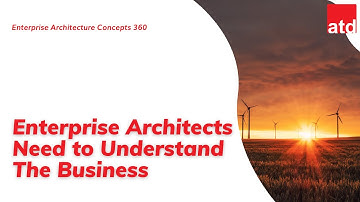 Enterprise Architects Need to Understand the Business   |   EA Concepts 360