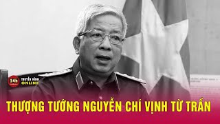 Thượng tướng Nguyễn Chí Vịnh từ trần | THVN